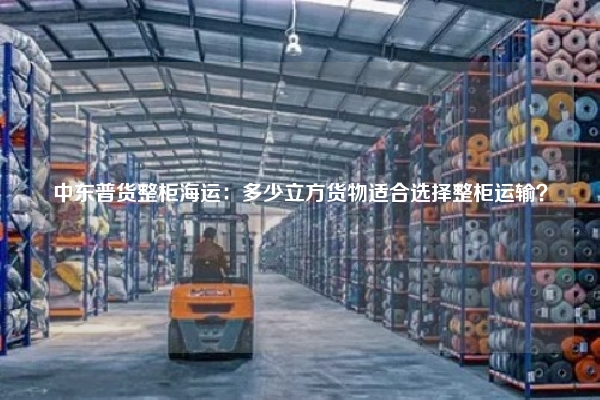 中东普货整柜海运：多少立方货物适合选择整柜运输？
